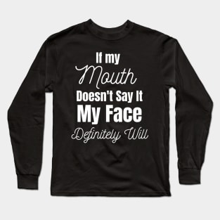If My Mouth Doesn't Say It My Face Definitely Will Long Sleeve T-Shirt